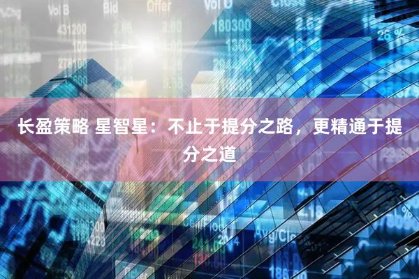 长盈策略 星智星：不止于提分之路，更精通于提分之道